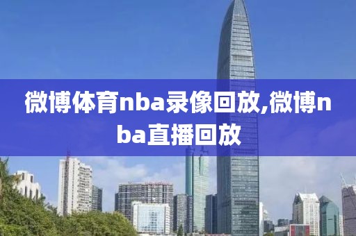 微博体育nba录像回放,微博nba直播回放