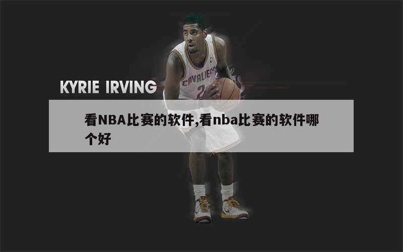 看NBA比赛的软件,看nba比赛的软件哪个好