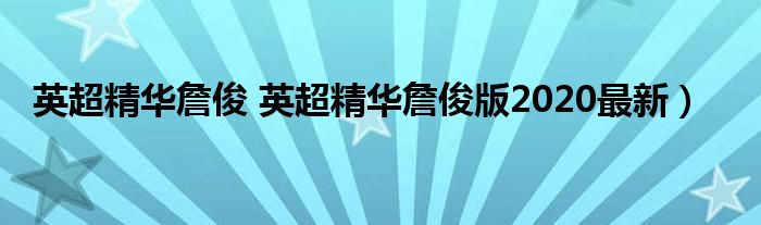 英超精华最新版詹俊2020年_英超精华最新版詹俊2020版_英超精华詹俊版2020最新