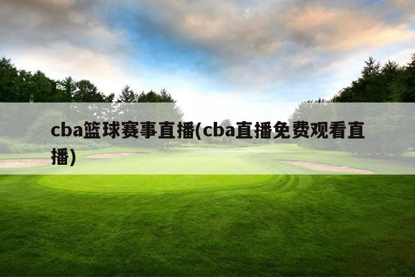 cba篮球赛事直播(cba直播免费观看直播)